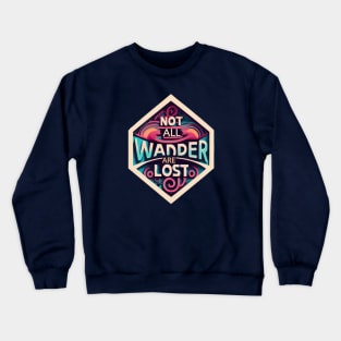 not all wander are lost Crewneck Sweatshirt